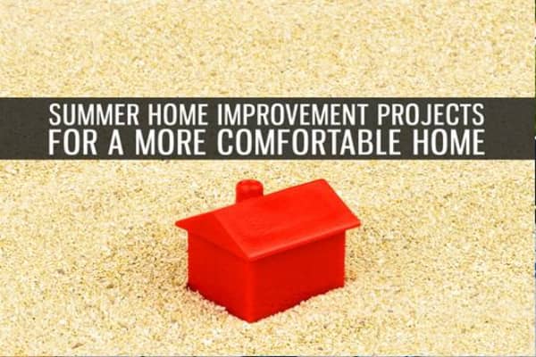 Summer Home Improvement Projects For A More Comfortable Home