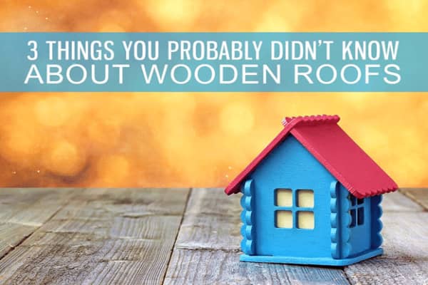 3 Things You Probably Didnt Know About Wooden Roofs